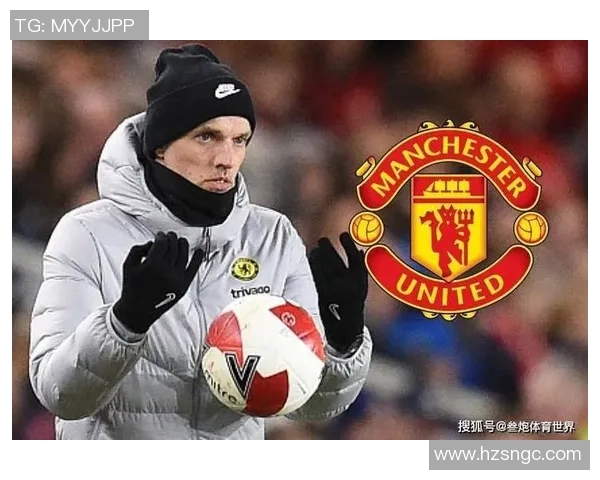 图赫尔或将接管曼联滕哈赫面临下课危机欧冠三冠教头再度崛起